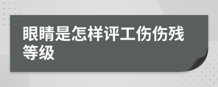 眼睛是怎樣評(píng)工傷傷殘等級(jí)