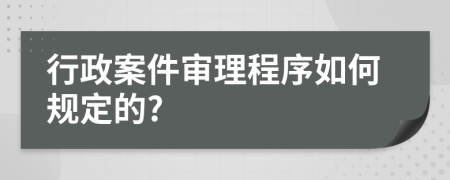 行政案件審理程序如何規(guī)定的?