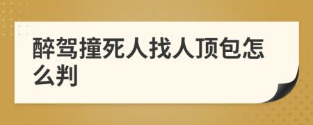 醉駕撞死人找人頂包怎么判