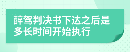 醉駕判決書下達之后是多長時間開始執(zhí)行