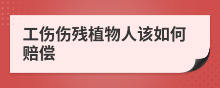 工傷傷殘植物人該如何賠償