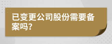 已變更公司股份需要備案嗎？