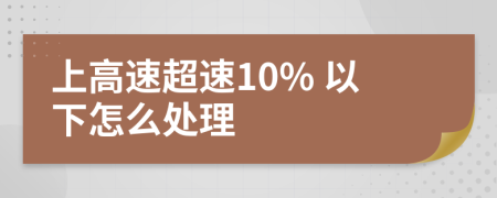 上高速超速10% 以下怎么處理