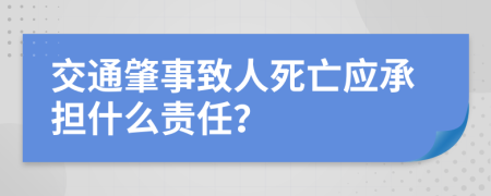 交通肇事致人死亡應承擔什么責任？