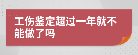 工傷鑒定超過一年就不能做了嗎