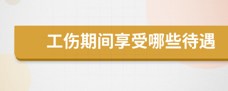 工傷期間享受哪些待遇