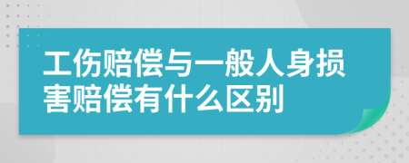 工傷賠償與一般人身?yè)p害賠償有什么區(qū)別