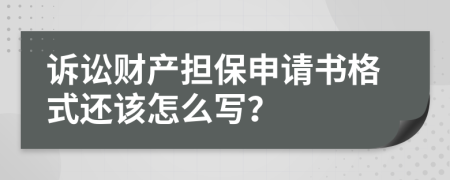 訴訟財(cái)產(chǎn)擔(dān)保申請書格式還該怎么寫？
