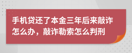 手機貸還了本金三年后來敲詐怎么辦，敲詐勒索怎么判刑