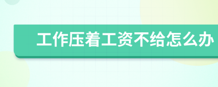 工作壓著工資不給怎么辦