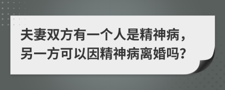 夫妻雙方有一個人是精神病，另一方可以因精神病離婚嗎？