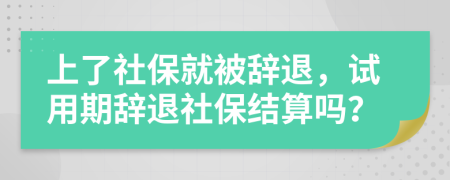 上了社保就被辭退，試用期辭退社保結(jié)算嗎？