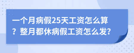 一個(gè)月病假25天工資怎么算？整月都休病假工資怎么發(fā)？