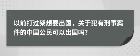 以前打過架想要出國，關(guān)于犯有刑事案件的中國公民可以出國嗎?