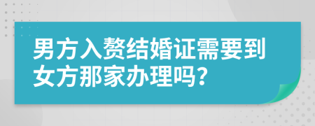 男方入贅結(jié)婚證需要到女方那家辦理嗎？