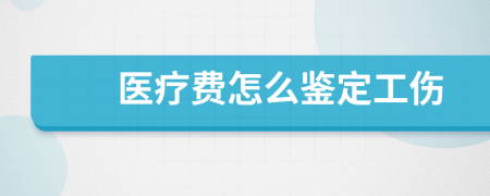 醫(yī)療費(fèi)怎么鑒定工傷