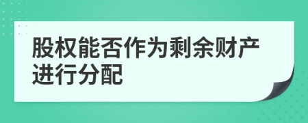 股權(quán)能否作為剩余財(cái)產(chǎn)進(jìn)行分配