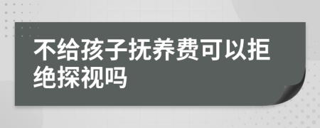 不給孩子撫養(yǎng)費(fèi)可以拒絕探視嗎