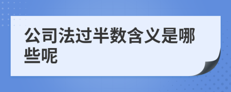 公司法過半數(shù)含義是哪些呢