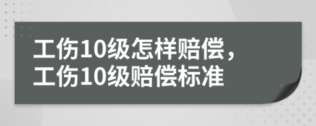 工傷10級怎樣賠償，工傷10級賠償標準