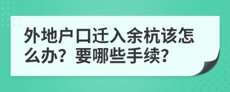 外地戶(hù)口遷入余杭該怎么辦？要哪些手續(xù)？