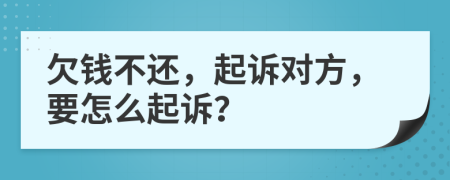 欠錢不還，起訴對方，要怎么起訴？