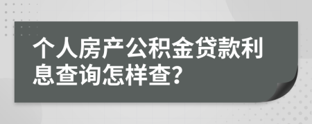 個(gè)人房產(chǎn)公積金貸款利息查詢怎樣查？