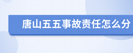 唐山五五事故責(zé)任怎么分