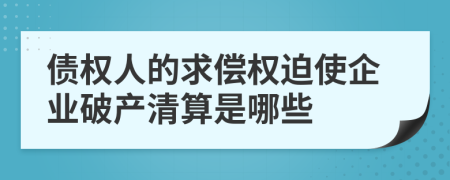 債權(quán)人的求償權(quán)迫使企業(yè)破產(chǎn)清算是哪些