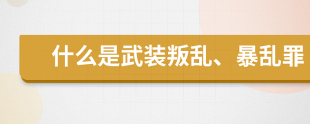 什么是武裝叛亂、暴亂罪