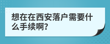 想在在西安落戶需要什么手續(xù)?。?>
                </a>
            </div>
            <div   id=