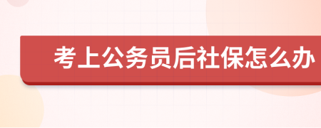 考上公務(wù)員后社保怎么辦