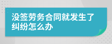 沒簽勞務(wù)合同就發(fā)生了糾紛怎么辦