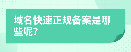域名快速正規(guī)備案是哪些呢？