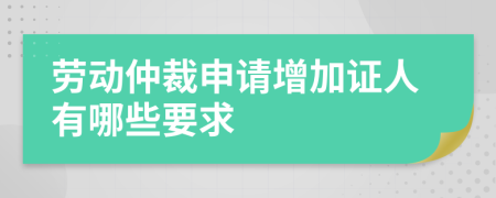 勞動仲裁申請增加證人有哪些要求