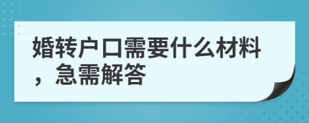 婚轉(zhuǎn)戶口需要什么材料，急需解答