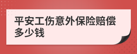平安工傷意外保險賠償多少錢