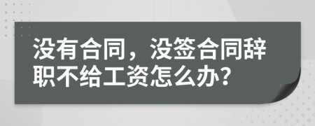 沒有合同，沒簽合同辭職不給工資怎么辦？