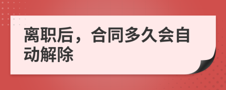 離職后，合同多久會自動解除
