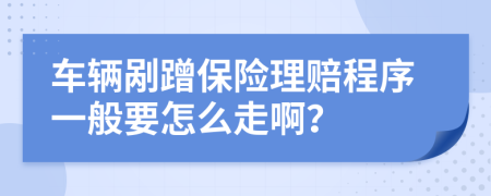 車輛剮蹭保險理賠程序一般要怎么走啊？