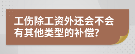 工傷除工資外還會不會有其他類型的補償？