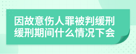 因故意傷人罪被判緩刑緩刑期間什么情況下會