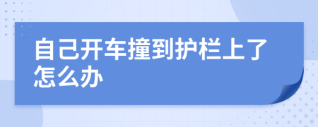 自己開車撞到護欄上了怎么辦