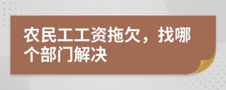 農(nóng)民工工資拖欠，找哪個(gè)部門解決
