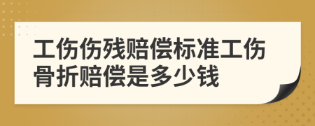 工傷傷殘賠償標(biāo)準(zhǔn)工傷骨折賠償是多少錢