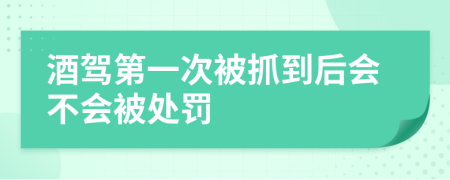 酒駕第一次被抓到后會(huì)不會(huì)被處罰
