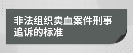 非法組織賣血案件刑事追訴的標準