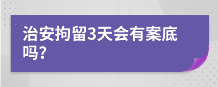 治安拘留3天會(huì)有案底嗎？