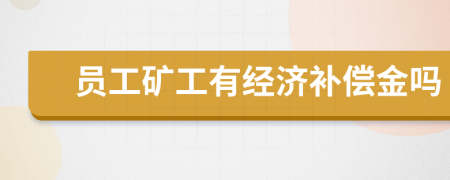 員工礦工有經(jīng)濟補償金嗎