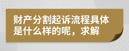 財產(chǎn)分割起訴流程具體是什么樣的呢，求解